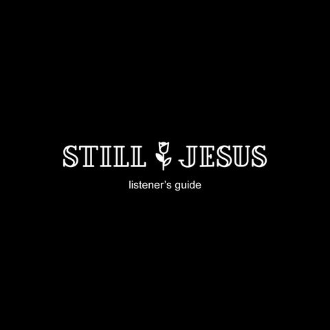"Still Jesus" Listener's Guide