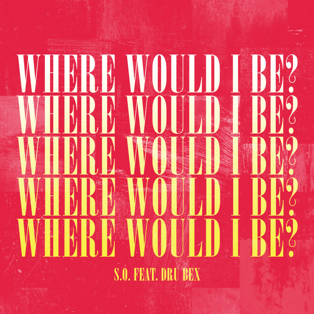 S.O. 'Where Would I Be?' (feat. Dru Bex) (Single)